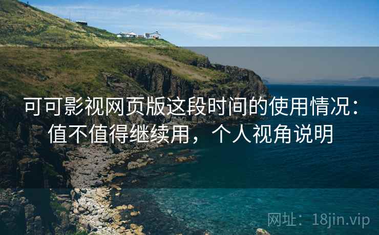 可可影视网页版这段时间的使用情况:值不值得继续用,个人视角说明 第2张 可可影视网页版这段时间的使用情况:值不值得继续用,个人视角说明 第2张
